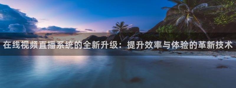 jrkan直播篮球：在线视频直播系统的全新升级：提升效率与体验的革新技术
