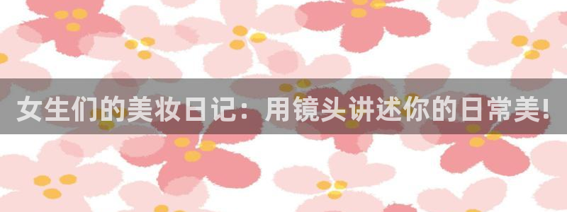 jrkan体育在线直播免费观看：女生们的美妆日记：用镜头讲述你的日常美!